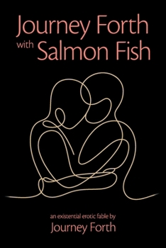Journey Forth with Salmon Fish: An Existential Erotic Fable
