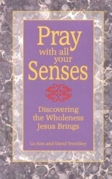 Paperback Pray with All Your Senses: Discovering the Wholeness Jesus Brings Book