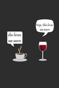 Paperback She Loves Me More Nop, She Loves Me More: Novelty Notebook for Coffee and Wine Lovers. Lined Journal Book