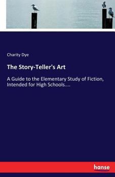 Paperback The Story-Teller's Art: A Guide to the Elementary Study of Fiction, Intended for High Schools.... Book