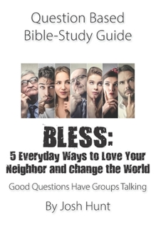 Paperback Question Based Bible-Study Guide - BLESS: 5 Everyday Ways to Love Your Neighbor and Change the World: Good Questions Have Groups Talking Book
