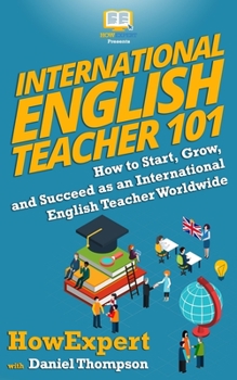 Paperback International English Teacher 101: How to Start, Grow, and Succeed as an International English Teacher Worldwide Book