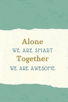 Alone We Are Smart. Together We are Awesome: Gift For Co Worker, Best Gag Gift, Work, Notebook, Journal, Diary (110 Pages, Lined , 6 x 9)