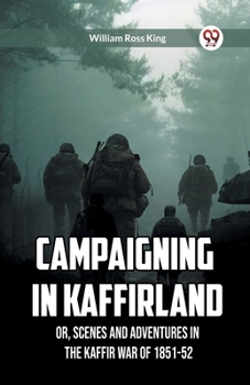 Paperback Campaigning in Kaffirland Or, Scenes and Adventures in the Kaffir War of 1851-52 Book