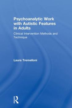 Hardcover Psychoanalytic Work with Autistic Features in Adults: Clinical Intervention Methods and Technique Book