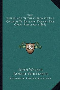 The Sufferings Of The Clergy Of The Church Of England During The Great Rebellion