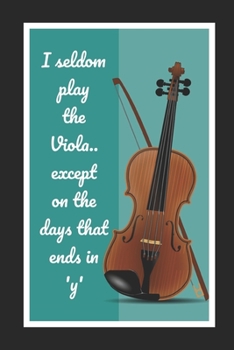 Paperback I Seldom Play The Viola.. Except On The Days That Ends In 'y': Viola Themed Novelty Lined Notebook / Journal To Write In Perfect Gift Item (6 x 9 inch Book