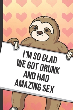 Paperback Im So Glad We Got Drunk And Had Amazing Sex: Sexy Sloth with a Loving Valentines Day Message Notebook with Red Heart Pattern Background Cover. Be My V Book