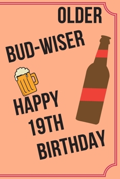 Paperback OLDER BUD-WISER HAPPY 19th BIRTHDAY: Funny 19th Birthday Gift older bud-wiser Pun Journal / Notebook / Diary (6 x 9 - 110 Blank Lined Pages) Book