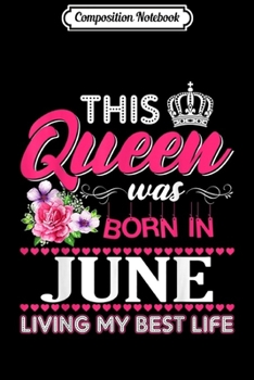 Composition Notebook: This Queen Was Born In June Living My Best Life  Journal/Notebook Blank Lined Ruled 6x9 100 Pages