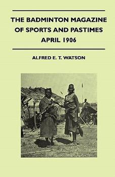 The Badminton Magazine Of Sports And Pastimes - April 1906 - Containing Chapters On: Hunting In The Middle Ages, The Coming Cricket Season, Big-Game Shooting And The Racing Season