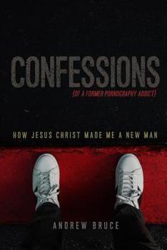 Paperback Confessions of a Former Pornography Addict: How Jesus Christ Made Me a New Man Book