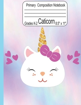Caticorn Primary Composition Notebook Grades K-2 8.5" x 11": Cute Caticorn Primary Story Journal for Girls Write and Draw Your Own Stories