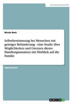 Paperback Selbstbestimmung bei Menschen mit geistiger Behinderung: Eine Studie über Möglichkeiten und Grenzen dieses Handlungsansatzes mit Hinblick auf die Fami [German] Book