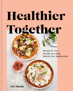 Hardcover Healthier Together: Recipes for Two--Nourish Your Body, Nourish Your Relationships: A Cookbook Book