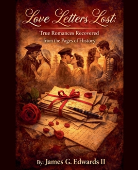 Love Letters Lost: True Romances Recovered from the Pages of History