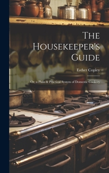 Hardcover The Housekeeper's Guide: Or, a Plain & Practical System of Domestic Cookery Book