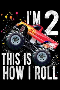I'm 2 this is how I roll: Kids 2 Year Old 2nd Birthday Boy Monster Truck Car  Journal/Notebook Blank Lined Ruled 6x9 100 Pages