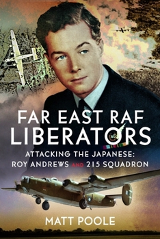 Hardcover Far East RAF Liberators: Attacking the Japanese: Roy Andrews and 215 Squadron Book