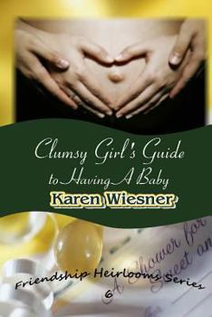 Clumsy Girl's Guide to Having a Baby - Book #6 of the Friendship Heirlooms