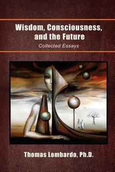 Wisdom, Consciousness, and the Future: Collected Essays