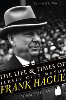 Paperback The Life & Times of Jersey City Mayor Frank Hague: I Am the Law Book