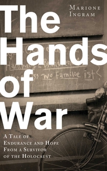 Hardcover The Hands of War: A Tale of Endurance and Hope, from a Survivor of the Holocaust Book