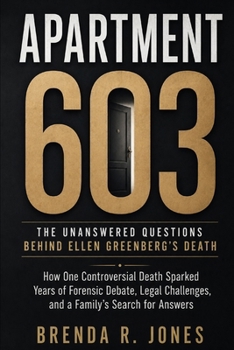 Apartment 603: The Unanswered Questions Behind Ellen Greenberg's Death: How One Controversial Death Sparked Years of Forensic Debate, Legal Challenges, and a Family's Search for Answers