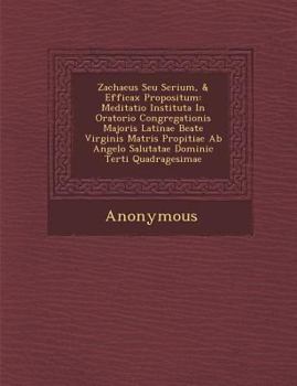 Paperback Zachaeus Seu Serium, & Efficax Propositum: Meditatio Instituta in Oratorio Congregationis Majoris Latinae Beate Virginis Matris Propitiae AB Angelo Sa [Latin] Book