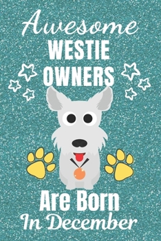 Awesome Westie Owners Are Born In December: Westie gifts. This Westie Notebook / Westie Journal is 6x9in with 110+ lined ruled pages. It makes a ... Gifts for dog Lovers. West Yorkshire Terrier.