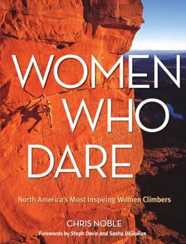 Paperback Women Who Dare: North America's Most Inspiring Women Climbers Book