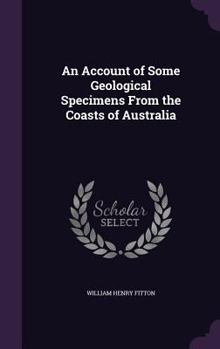 Hardcover An Account of Some Geological Specimens From the Coasts of Australia Book