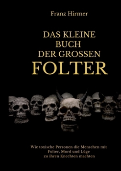 Das kleine Buch der grossen Folter: Ein schauderhaftes Buch über schauderhaften Menschen, die schauderhafte Dinge taten (German Edition)