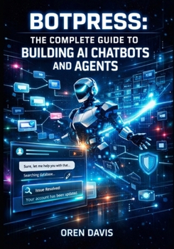 Paperback Botpress: THE COMPLETE GUIDE TO BUILDING AI CHATBOTS AND AGENTS: Visual Flow Builder, LLM Integration, Multi-Channel Deployment, and Knowledge Base Tr Book