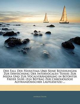 Paperback Der Fall Der Panultima Und Seine Beziehungen Zur Erweichung Der Intervocalen Tenuis Zur Media Und Zur Vocalveranderung in Betonter Freier Silbe: (Ein [German] Book