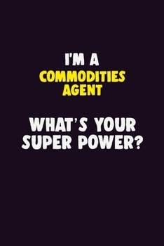 Paperback I'M A Commodities agent, What's Your Super Power?: 6X9 120 pages Career Notebook Unlined Writing Journal Book