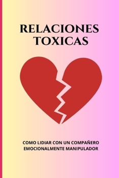 Paperback Relaciones Toxicas: Cómo lidiar con un compañero emocionalmente manipulador. [Spanish] Book
