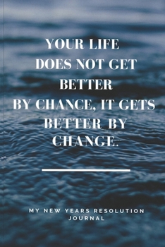 Paperback My New Years Resolution Journal 2020: Your life Does not get better by CHANCE, it gets better by Change: My 2020 Resolution Journal: Your life Does no Book