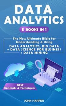 Paperback Data Analytics: 3 Books in 1 - The New Ultimate Bible for Understanding & Using Data Analytics, Big Data + Data Science For Business + Book