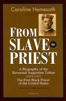 Hardcover From Slave to Priest: A Biography of the Reverend Augustine Tolton (1854 - 1897) : First Black American Priest of the United States Book
