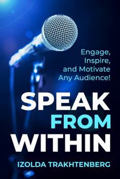 Paperback Speak From Within: Engage, Inspire, and Motivate Any Audience Book