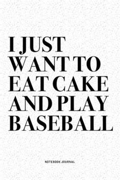 Paperback I Just Want To Eat Cake And Play Baseball: A 6x9 Inch Diary Notebook Journal With A Bold Text Font Slogan On A Matte Cover and 120 Blank Lined Pages M Book