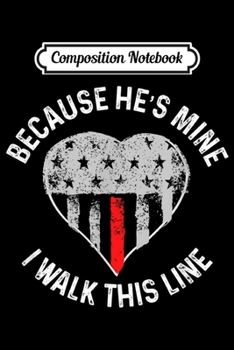 Composition Notebook: Because He's Mine I Walk This Line Firefighter Wife  Journal/Notebook Blank Lined Ruled 6x9 100 Pages