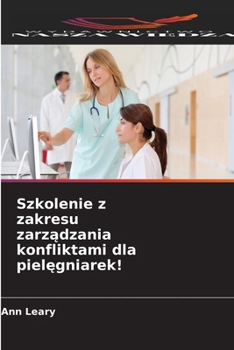 Szkolenie z zakresu zarzadzania konfliktami dla pielegniarek! (Polish Edition)