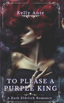 To Please A Purple King: A Dark Eldritch Romance (The Purple King: Dark Eldritch Romance)