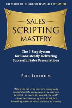 Paperback Sales Scripting Mastery: The 7-Step System for Consistently Delivering Successful Sales Presentations Book