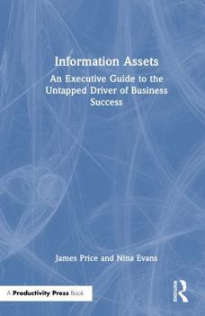 Information Assets: An Executive Guide to the Untapped Driver of Business Success