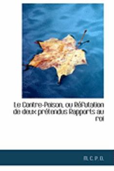 Paperback Le Contre-Poison, Ou Racfutation de Deux Practendus Rapports Au Roi Book