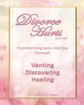 Paperback Divorce Hurts: An Exercise in Happy; Learning to Transform Pain Into Joy Through Venting, Discovering, Healing -8"x10"; 210 Lined Pag Book