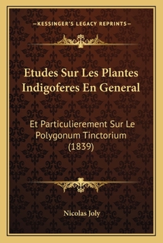 Etudes Sur Les Plantes Indigoferes En General: Et Particulierement Sur Le Polygonum Tinctorium (1839)